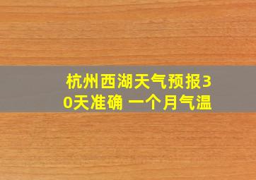 杭州西湖天气预报30天准确 一个月气温